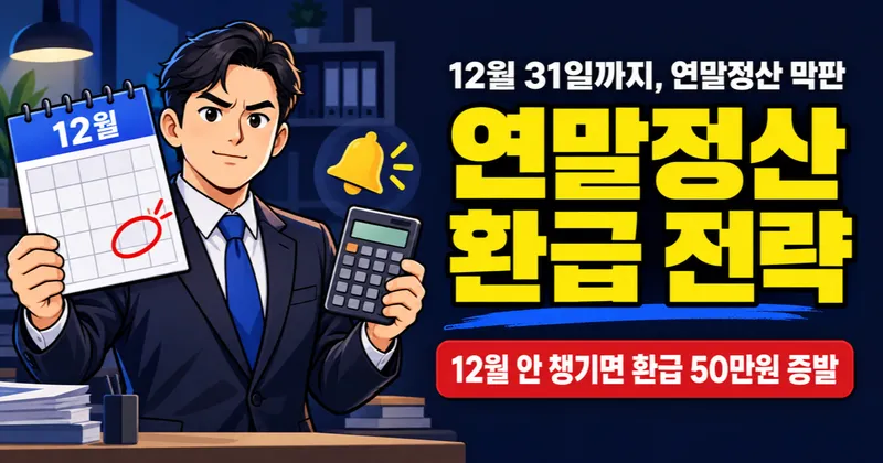 12월, 아직 늦지 않았다! 2026 연말정산 환급액 50만원 더 받는 막판 절세 전략