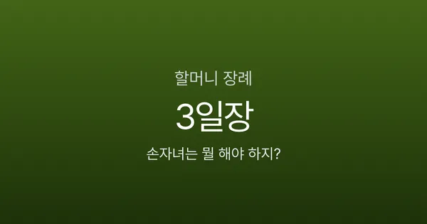 할머니 장례, 손자녀는 뭘 해야 하나요? 절차부터 휴가 3일까지