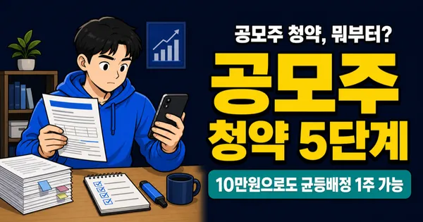 공모주 청약방법 5단계, 균등배정이면 10만원으로도 1주 받는다