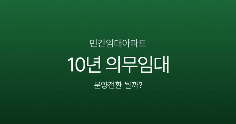 민간임대아파트, 10년 살았는데 분양전환 안 된다고요? 입주 전 꼭 확인할 5가지