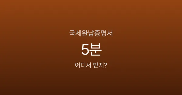 국세완납증명서, 홈택스에서 5분 만에 발급받는 방법 (손택스·정부24 포함)
