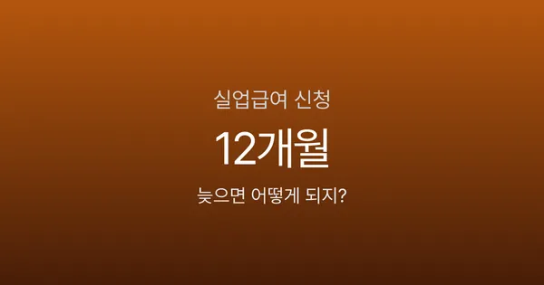 실업급여 신청 늦으면 불이익 있나요? 12개월 수급기간 제한
