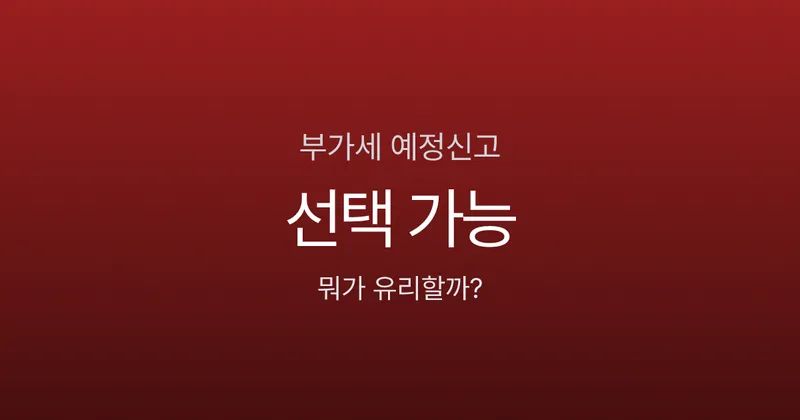 부가세 예정신고 vs 예정고지, 50만원 차이 날 수도 있다고?