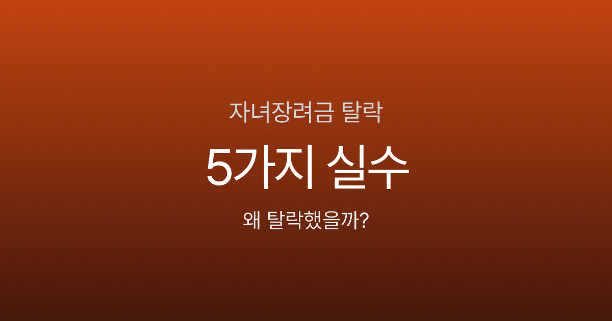 자녀장려금 탈락하는 5가지 실수 - 재산 계산부터 신청 누락까지
