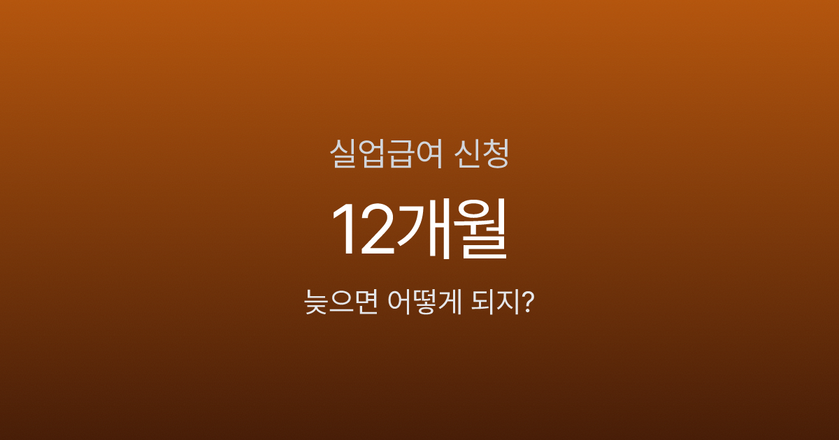 실업급여 신청 늦으면 불이익 있나요? 12개월 수급기간 제한